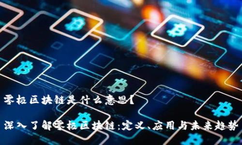 零极区块链是什么意思？

深入了解零极区块链：定义、应用与未来趋势