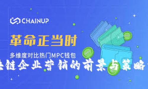 区块链企业营销的前景与策略详解
