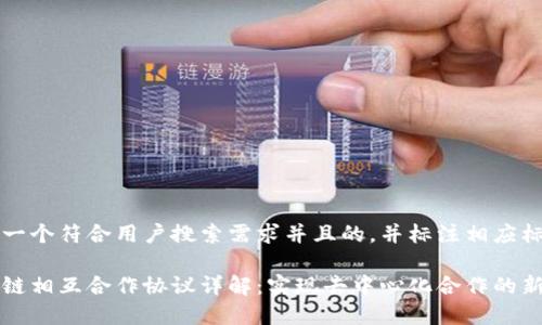 思考一个符合用户搜索需求并且的，并标注相应标签

区块链相互合作协议详解：实现去中心化合作的新篇章