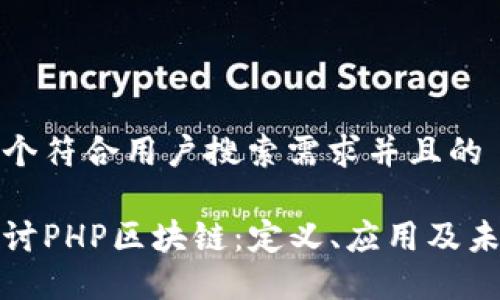 思考一个符合用户搜索需求并且的

深入探讨PHP区块链：定义、应用及未来趋势