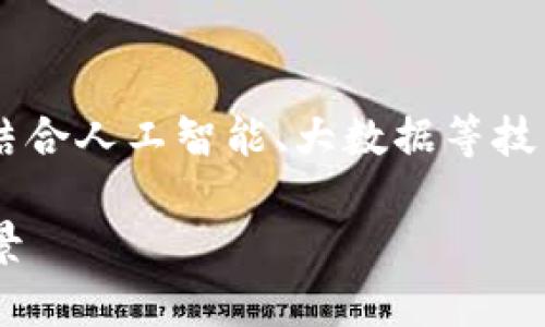 智慧的区块链意味着在区块链技术基础上，结合人工智能、大数据等技术，形成智能合约、自动化管理和决策的系统。

### 智慧的区块链：解读其意义及应用前景