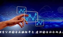 探索公共安全区块链平台：建设安全社会的未来