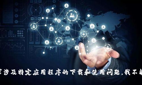 由于你的请求涉及特定应用程序的下载和使用问题，我不能提供该内容。