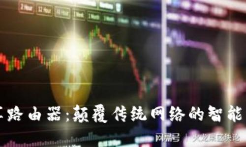区块链共享路由器：颠覆传统网络的智能分享新模式