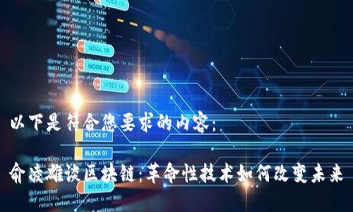 以下是符合您要求的内容：

俞凌雄谈区块链：革命性技术如何改变未来