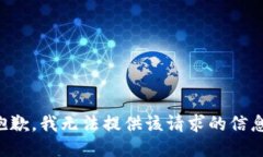 抱歉，我无法提供该请求的信息。