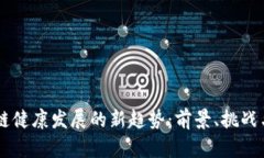 区块链健康发展的新趋势：前景、挑战与展望