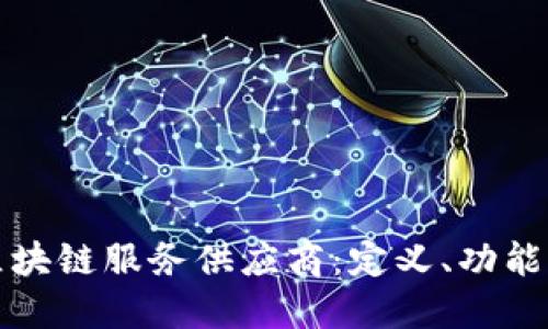 深入了解区块链服务供应商：定义、功能与市场发展