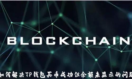 
如何解决TP钱包买币成功但余额未显示的问题