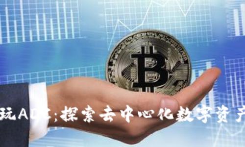 区块链玩ADC：探索去中心化数字资产的未来