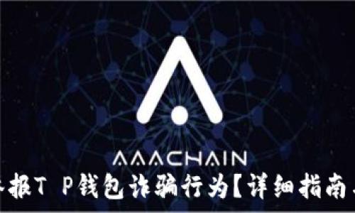   
如何有效举报T P钱包诈骗行为？详细指南与实用建议
