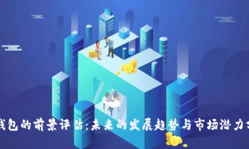TP钱包的前景评估：未来的发展趋势与市场潜力分析