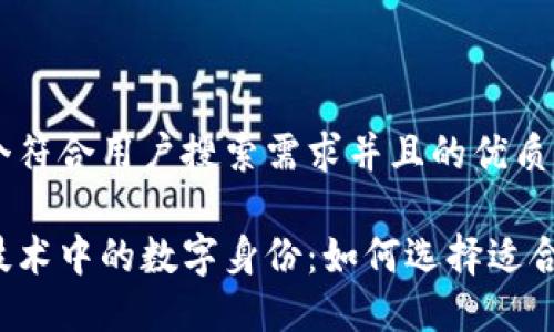 思考一个符合用户搜索需求并且的优质

区块链技术中的数字身份：如何选择适合的头像？