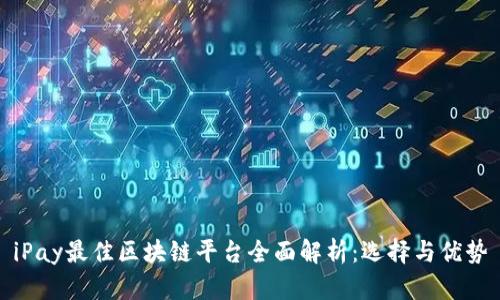 iPay最佳区块链平台全面解析：选择与优势