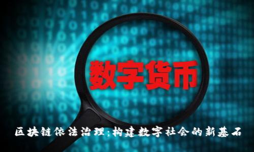 区块链依法治理：构建数字社会的新基石