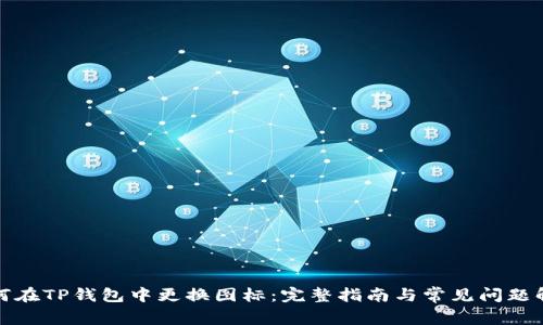 如何在TP钱包中更换图标：完整指南与常见问题解答
