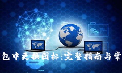 如何在TP钱包中更换图标：完整指南与常见问题解答