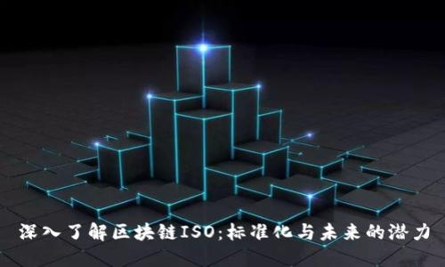 深入了解区块链ISO：标准化与未来的潜力
