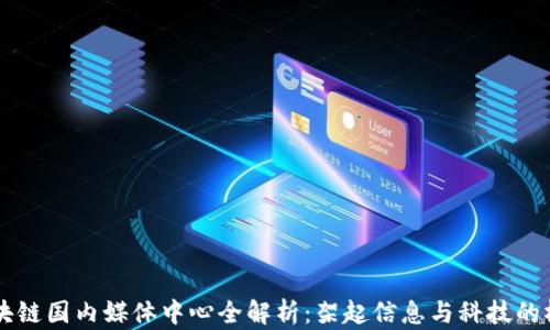 
区块链国内媒体中心全解析：架起信息与科技的桥梁
