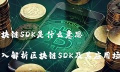 区块链SDK是什么意思深入解析区块链SDK及其应用