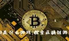 玩区块链的信仰是什么游戏：探索区块链游戏的