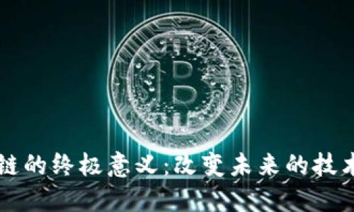 区块链的终极意义：改变未来的技术革新