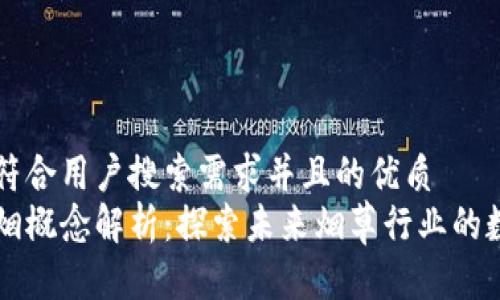 思考一个符合用户搜索需求并且的优质
区块链卷烟概念解析：探索未来烟草行业的数字化变革