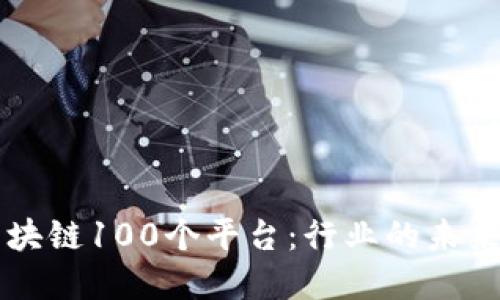 了解区块链100个平台：行业的未来与机会