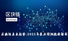 区块链未来趋势：2025年最大预测数据解析
