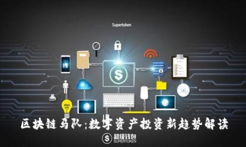 区块链马队：数字资产投资新趋势解读