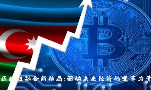 区块链融合新格局：驱动未来经济的变革力量
