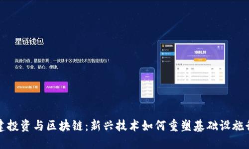 基建投资与区块链：新兴技术如何重塑基础设施行业