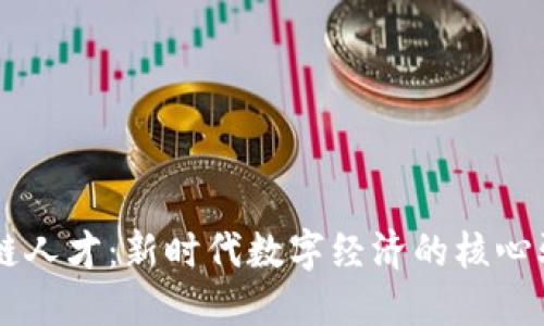 区块链人才：新时代数字经济的核心驱动力