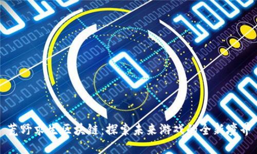 荒野求生区块链：探索未来游戏的全新境界