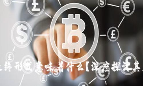 div
区块链的最终形式意味着什么？深度探讨其应用与未来