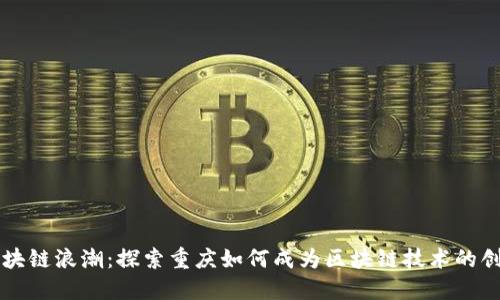 重庆区块链浪潮：探索重庆如何成为区块链技术的创新中心