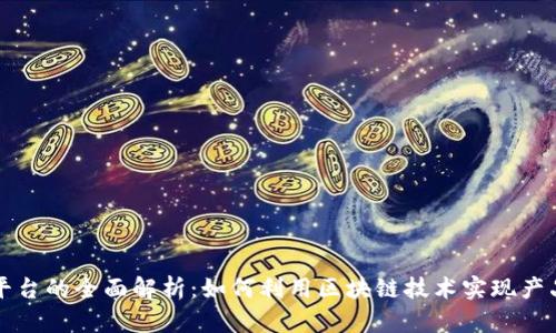 区块链防伪平台的全面解析：如何利用区块链技术实现产品溯源与防伪