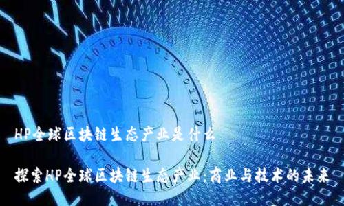 HP全球区块链生态产业是什么

探索HP全球区块链生态产业：商业与技术的未来