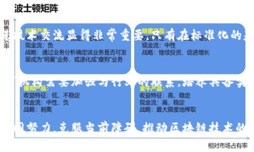 区块链技术的发展带来了许多创新，但同时也面临着各种挑战。以下将详细讨论区块链中的一些主要挑战。

1. 可扩展性问题
区块链的可扩展性是一个广泛关注的问题，尤其是在交易量激增时。以比特币和以太坊为例，这些平台在面对大量交易时可能会出现拥堵现象，导致交易确认时间延长和手续费增加。为了应对这一挑战，各种解决方案如分片技术、侧链和二层扩展方案（如闪电网络）相继提出，但尚未广泛解决现有区块链的扩展性瓶颈。

2. 能源消耗
许多基于工作量证明（PoW）机制的区块链网络，如比特币，因其高能源消耗而受到批评。挖矿过程耗电巨大，不仅对环境造成压力，也引发了社会对可持续发展技术的关注。尽管一些区块链项目已开始探索更节能的共识机制（如权益证明PoS），但全面转型依然存在技术与经济上的挑战。

3. 安全性与攻击
尽管区块链被认为具有高度安全性，但它们仍然面临各种潜在攻击。例如，51%攻击是指一旦一方获得了大多数网络算力，就可以篡改区块链上的交易数据。此外，智能合约的漏洞、针对钱包的钓鱼攻击等也成为了区块链技术发展中的隐忧。如何增强安全性是区块链项目必须面对的重要课题。

4. 法规与合规性
区块链技术的去中心化特性使得其面临着复杂的法律和监管环境。不同国家及地区针对加密货币和区块链应用的法律框架差异显著，企业需要在合法合规性和技术创新之间找到平衡。此外，如何做好反洗钱、反恐融资等合规性要求也是区块链项目必须考虑的方面。

5. 隐私与数据安全
虽然区块链提高了数据的透明性，但这并不意味着用户隐私得到了充分保障。在公开链上，交易数据虽然无法被篡改，但却可以被任何人访问，这对用户的隐私构成威胁。备受关注的零知识证明、隐私链等技术正在被研发以提高区块链交易的隐私性，但这些解决方案的实施与应用仍需时间。

6. 用户体验
现有区块链应用在用户体验上往往不足，导致普通用户难以使用。复杂的操作过程、安全性要求以及交易的时延等因素，都影响了普通用户的接受和使用。要推动区块链技术的广泛应用，用户体验显得尤为重要，比如提供更友好的界面和安全性更加保障的交易过程。

7. 技术标准化
区块链领域缺乏统一的标准，导致不同项目间互操作性差。为了推动区块链技术的普及与采用，确立行业标准、制定协议和建立机构以促进技术交流显得非常重要。只有在标准化的基础上，才能实现不同区块链系统之间的数据共享和互通。

8. 教育与人才短缺
随着区块链技术的发展，对专业人才的需求也日益增加。然而，目前市场上合格的区块链专业人才相对匮乏，制约了技术的推广和应用。教育机构需要加强与行业的联系，培养具备实际应用能力的人才，帮助普及区块链知识。

总结
区块链技术的挑战是多方面的，其发展潜力与面临的困难相辅相成。理解和应对这些挑战，将是推动区块链技术进步的关键。各参与方应共同努力，克服当前障碍，推动区块链技术的健康发展和广泛应用。