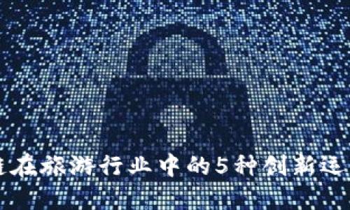 区块链在旅游行业中的5种创新运营模式