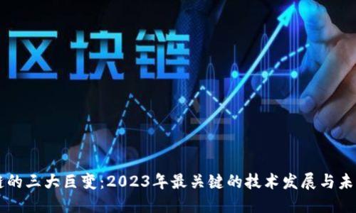 区块链的三大巨变：2023年最关键的技术发展与未来展望