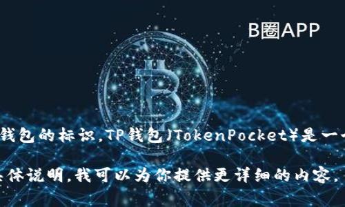 TP钱包的符号通常是“TP”，它在某些区块链平台或应用中用来代表该钱包的标识。TP钱包（TokenPocket）是一个多链钱包，支持多个公链的数字资产管理，包括以太坊、EOS、TRON等。

如果你需要了解更多关于TP钱包的功能、特点或者安全性等信息，请具体说明，我可以为你提供更详细的内容。