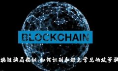 区块链骗局揭秘：如何识别和避免常见的坑爹骗