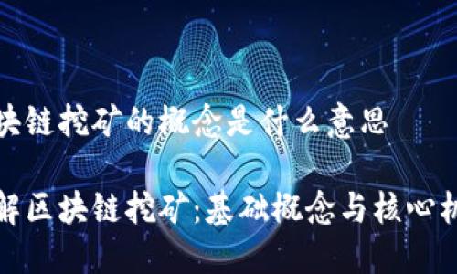 区块链挖矿的概念是什么意思

理解区块链挖矿：基础概念与核心机制