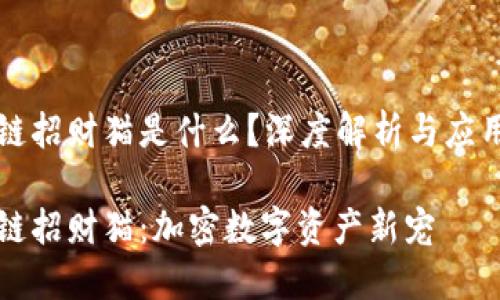 区块链招财猫是什么？深度解析与应用前景

区块链招财猫：加密数字资产新宠