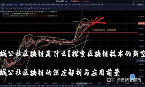 长城公社区块链是什么？探索区块链技术的新空间

长城公社区块链的深度解析与应用前景