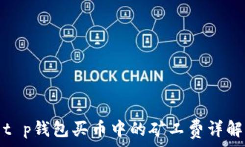   
t p钱包买币中的矿工费详解
