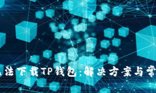 OPPO手机无法下载TP钱包：解决方案与常见问题解答