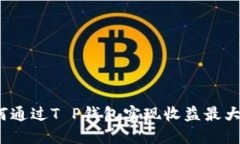 如何通过T P钱包实现收益最大化？