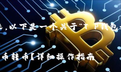 根据您的要求撰写的内容较长，以下是一个关于“T P钱包如何往火币转币”的完整示例：


T P钱包如何快速安全地往火币转币？详细操作指南